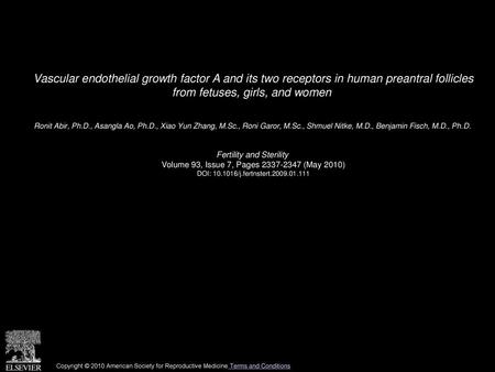 Vascular endothelial growth factor A and its two receptors in human preantral follicles from fetuses, girls, and women  Ronit Abir, Ph.D., Asangla Ao,