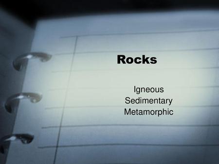 Igneous Sedimentary Metamorphic