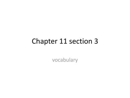 Chapter 11 section 3 vocabulary.