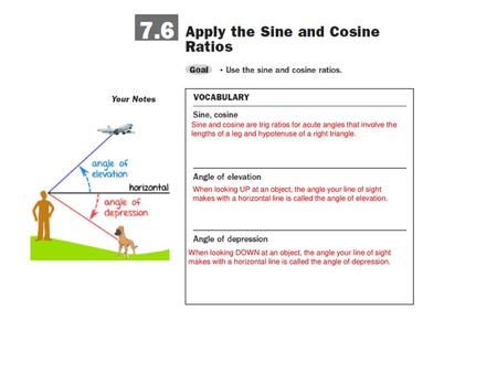 Sine and cosine are trig ratios for acute angles that involve the lengths of a leg and hypotenuse of a right triangle. When looking UP at an object, the.