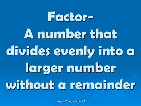 A number that divides evenly into a larger number without a remainder