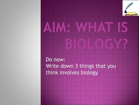 Do now: Write down 3 things that you think involves biology