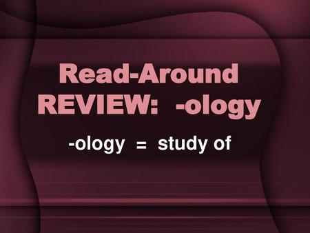 Read-Around REVIEW: -ology