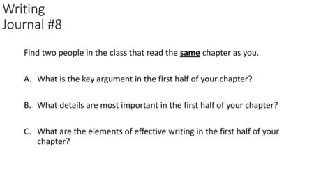 Writing Journal #8 Find two people in the class that read the same chapter as you. What is the key argument in the first half of your chapter? What details.