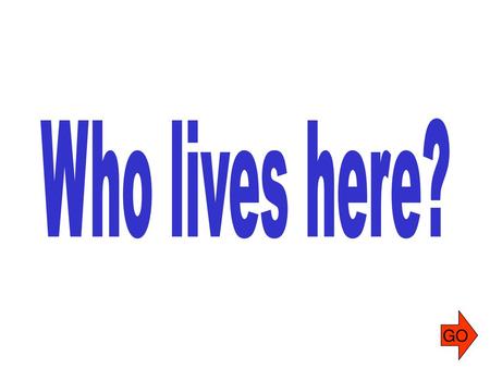 Who lives here? GO To add to this project: