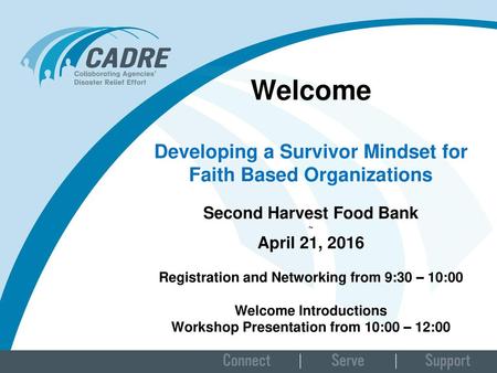 Welcome Developing a Survivor Mindset for Faith Based Organizations Second Harvest Food Bank ~ April 21, 2016 Registration and Networking from 9:30.