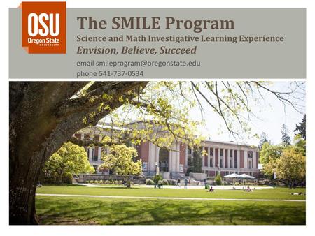 Email smileprogram@oregonstate.edu phone 541-737-0534 The SMILE Program Science and Math Investigative Learning Experience Envision, Believe, Succeed email.