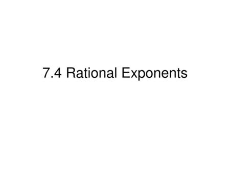 7.4 Rational Exponents.