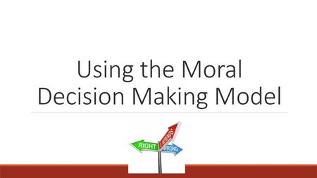 Using the Moral Decision Making Model