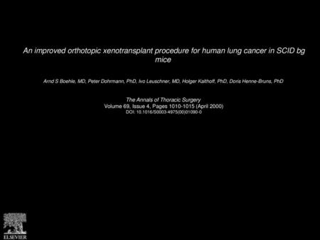 An improved orthotopic xenotransplant procedure for human lung cancer in SCID bg mice  Arnd S Boehle, MD, Peter Dohrmann, PhD, Ivo Leuschner, MD, Holger.