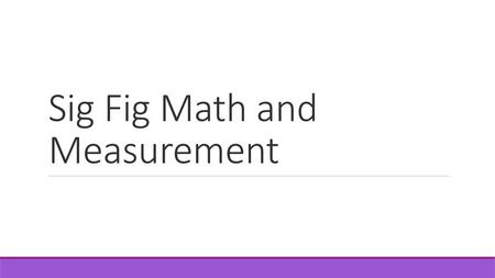 Sig Fig Math and Measurement