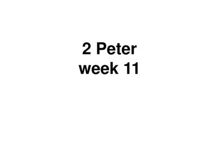 2 Peter week 11.