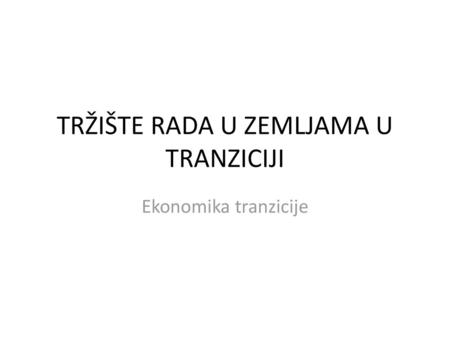 TRŽIŠTE RADA U ZEMLJAMA U TRANZICIJI