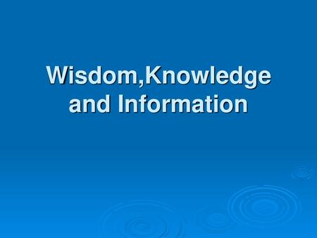 Wisdom,Knowledge and Information