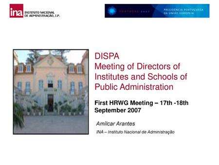 DISPA Meeting of Directors of Institutes and Schools of Public Administration First HRWG Meeting – 17th -18th September 2007 Amílcar Arantes INA – Instituto.