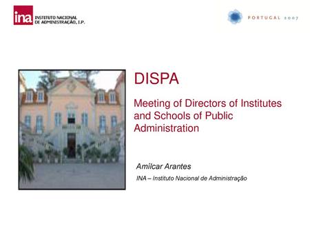 DISPA Meeting of Directors of Institutes and Schools of Public Administration Amílcar Arantes INA – Instituto Nacional de Administração.