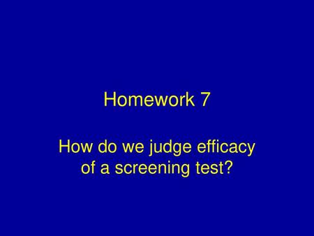 How do we judge efficacy of a screening test?