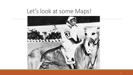 Let’s look at some Maps!.