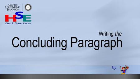 César E. Chávez Campus Writing the Concluding Paragraph by.