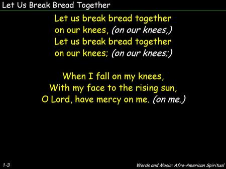 Let us break bread together on our knees, (on our knees,)