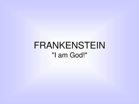 FRANKENSTEIN I am God!.