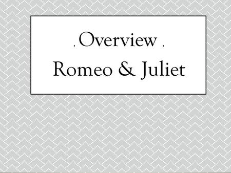 , Overview , Romeo & Juliet