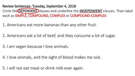 Review Sentences- Tuesday, September 4, 2018 Circle the DEPENDENT clauses and underline the INDEPENDENT clauses. Then label each as SIMPLE, COMPOUND, COMPLEX.