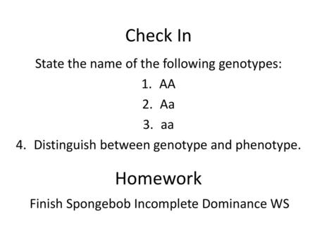 Check In Homework State the name of the following genotypes: AA Aa aa