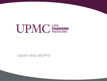 Clayton Wiley MD/PhD.