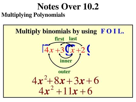 Notes Over 10.2 Multiply binomials by using F O I L.