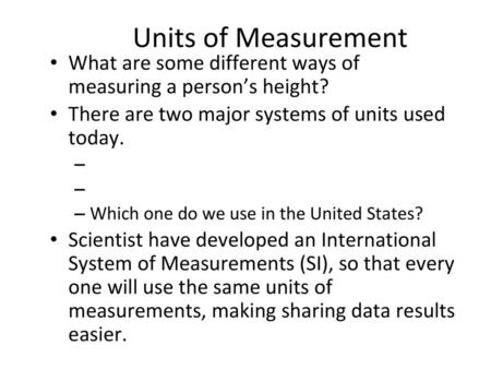 Units of Measurement What are some different ways of measuring a person’s height? There are two major systems of units used today. Which one do we use.