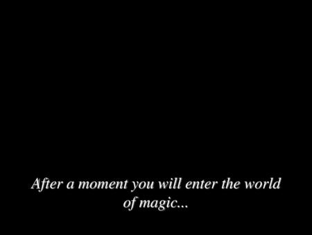 After a moment you will enter the world of magic...