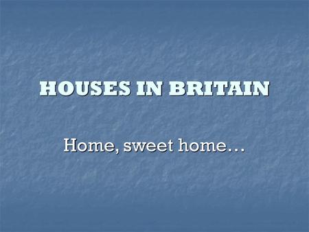 HOUSES IN BRITAIN Home, sweet home….