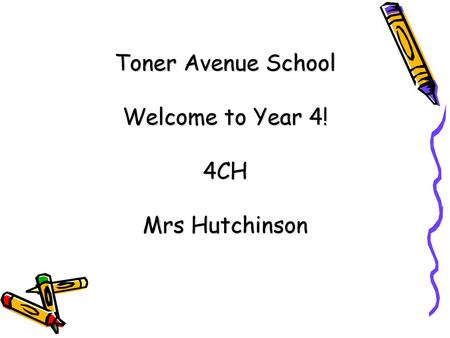 Toner Avenue School Welcome to Year 4! 4CH Mrs Hutchinson