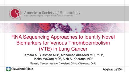 RNA Sequencing Approaches to Identify Novel Biomarkers for Venous Thromboembolism (VTE) in Lung Cancer Tamara A. Sussman MD1, Mohamed Abazeed MD PhD1,