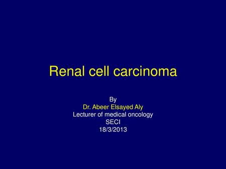 By Dr. Abeer Elsayed Aly Lecturer of medical oncology SECI 18/3/2013