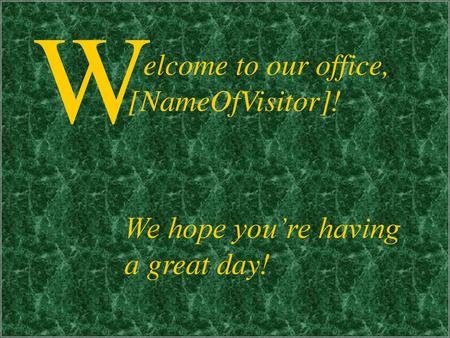 W elcome to our office, [NameOfVisitor]!