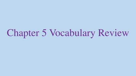 Chapter 5 Vocabulary Review