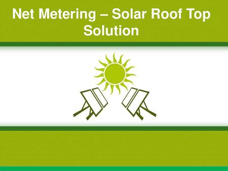 Net Metering – Solar Roof Top Solution