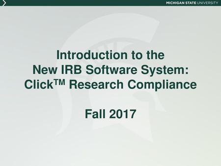 Welcome to the Zoom Session, Introduction to the New IRB Software System: ClickTM Research Compliance Zoom Session Structure 45 minutes for the presentation.