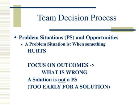 Team Decision Process Problem Situations (PS) and Opportunities HURTS