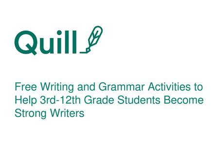 What is Quill? Quill is a non-proﬁt, educational technology organization dedicated to improving student writing. Quill provides over 300 writing, grammar,