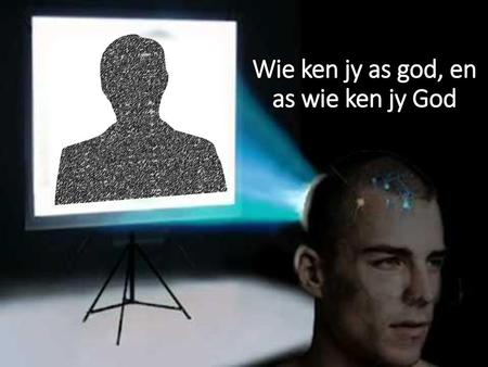 Wie ken jy as god, en as wie ken jy God