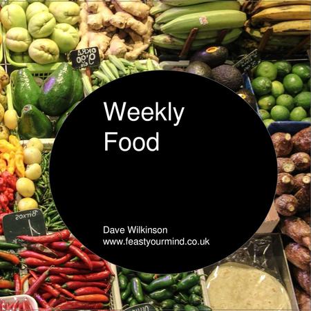 Sgsdg Weekly Food Dave Wilkinson www.feastyourmind.co.uk.