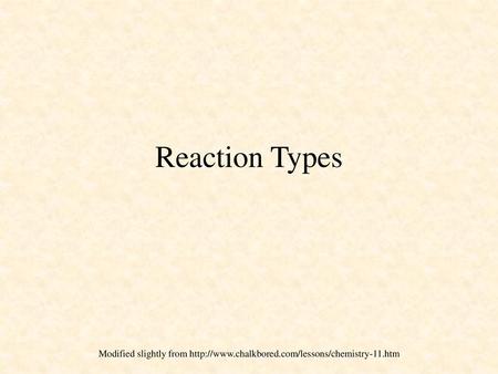 21/10/99 Reaction Types Modified slightly from http://www.chalkbored.com/lessons/chemistry-11.htm.