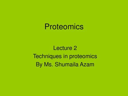 Lecture 2 Techniques in proteomics By Ms. Shumaila Azam