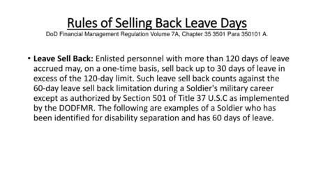 Rules of Selling Back Leave Days DoD Financial Management Regulation Volume 7A, Chapter 35 3501 Para 350101 A. Leave Sell Back: Enlisted personnel with.