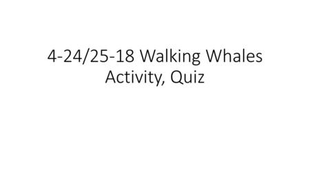 4-24/25-18 Walking Whales Activity, Quiz