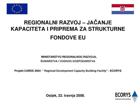 REGIONALNI RAZVOJ – JAČANJE KAPACITETA I PRIPREMA ZA STRUKTURNE FONDOVE EU MINISTARSTVO REGIONALNOG RAZVOJA, ŠUMARSTVA I VODNOG GOSPODARSTVA Projekt.