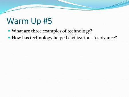 Warm Up #5 What are three examples of technology?